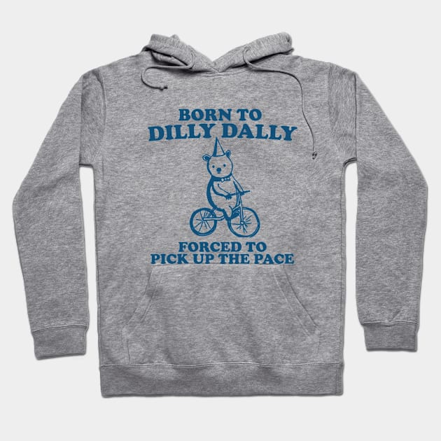 Born To Dilly Dally Forced To Pick Up The Pace - Unisex Hoodie by Hamza Froug